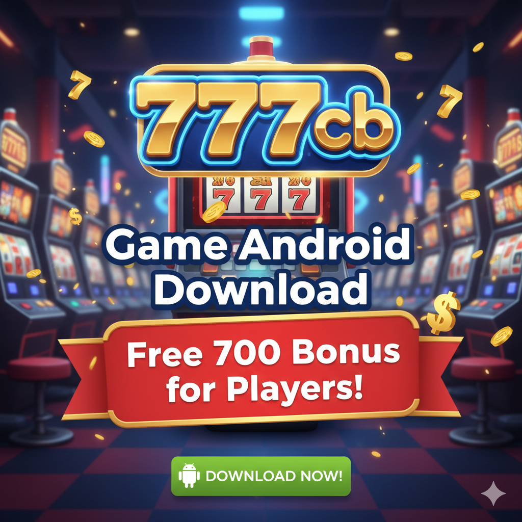 777cb Game Android Download – Free 700 Bonus for Players
