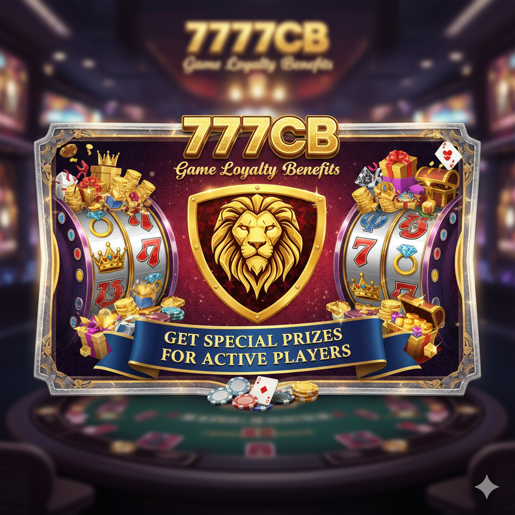 777cb Game Loyalty Benefits – Get Special Prizes for Active Players