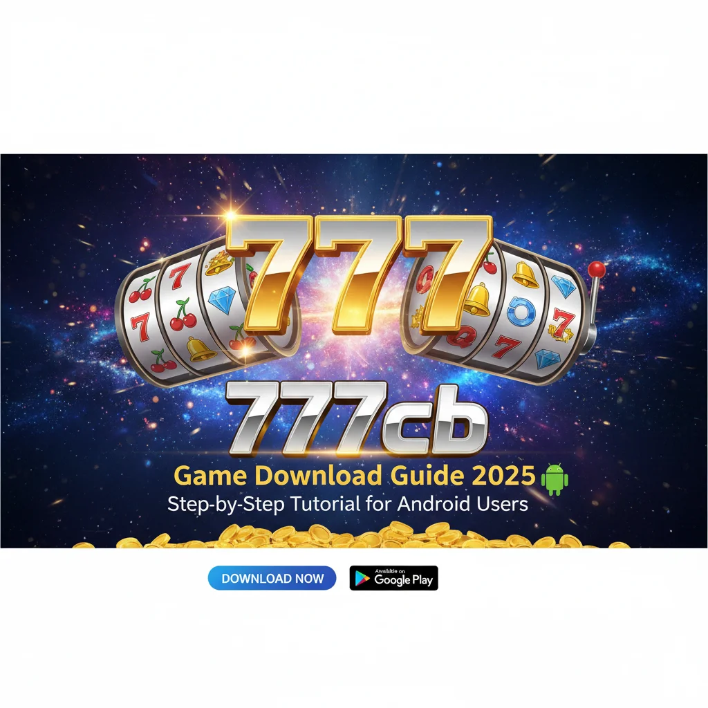 777cb Game Download Guide 2025 – Step-by-Step Tutorial for Android Users